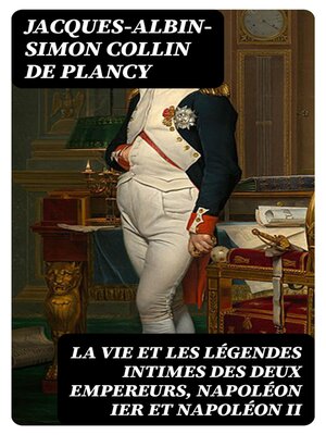 cover image of La vie et les légendes intimes des deux empereurs, Napoléon Ier et Napoléon II